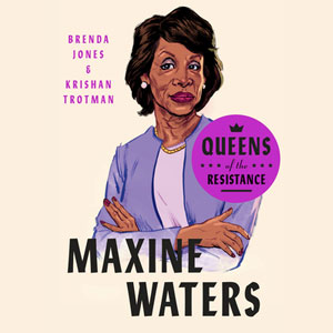 United States Congresswoman Maxine Waters titled Queens of the Resistance